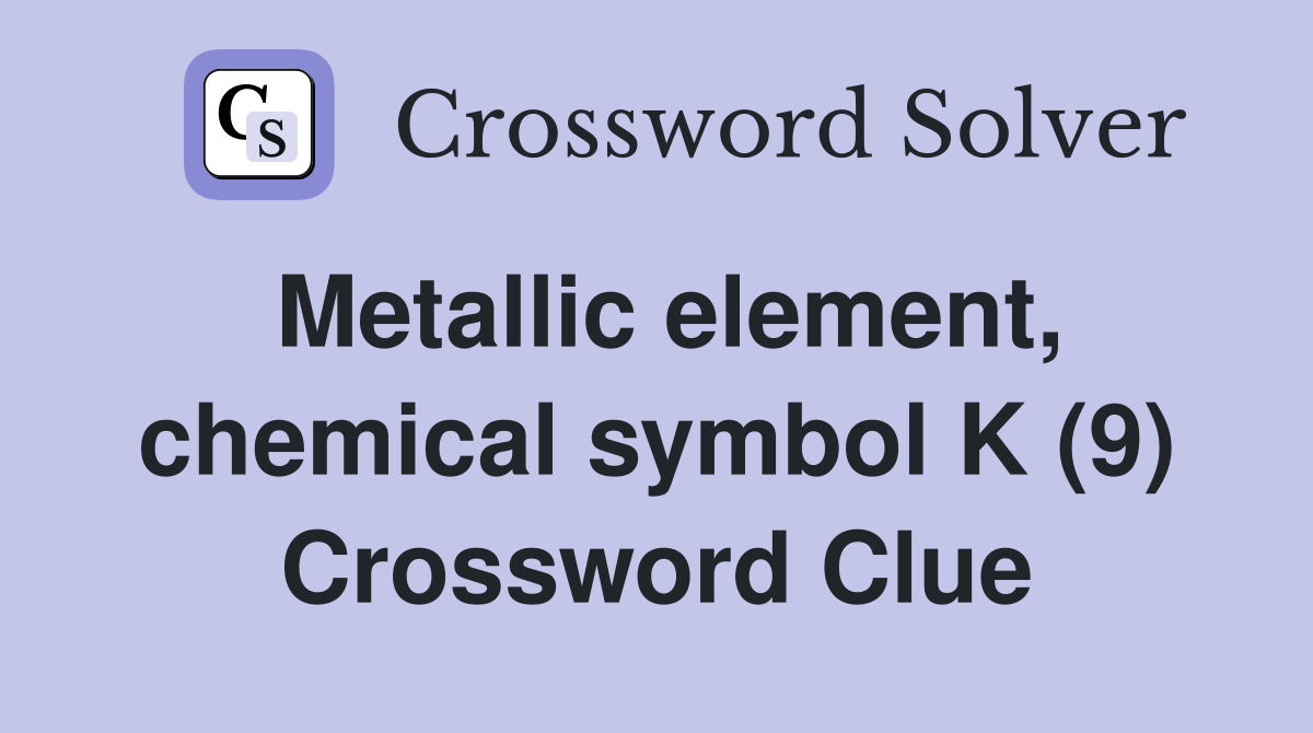 Metallic element, chemical symbol K (9) Crossword Clue Answers
